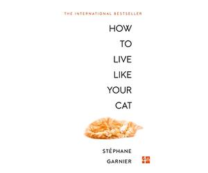 How to Live Like Your Cat: A Hilarious Self-Help Book About the Secret Wisdom of Domestic Pets
