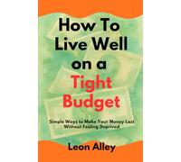 How to Live Well on a Tight Budget: Simple Ways to Make Your Money Last Without Feeling Deprived