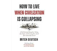 How To Live When Civilization Is Collapsing: Finding Meaning and Purpose in an Age of Crisis A Survival Guide for Your Soul: “We can’t solve problems ... used when we created them.” - Albert Einstein