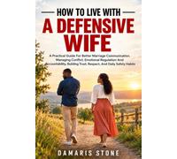 HOW TO LIVE WITH A DEFENSIVE WIFE: A Practical Guide For Better Marriage Communication, Managing Conflict, Emotional Regulation And Accountability, Building Trust, Respect, And Daily Safety Habits