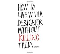 How to live with a designer without killing them