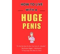 How to Live with a Huge Penis: "It's Not the Size, It's How You Carry It... Literally!"