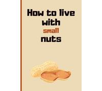 How To Live With A Small Nuts (Penuts): Funny Adult Inappropriate Notebook Disguised As A Real Paperback: Naughty Joke Gag Gift Prank for Men, Him, Husband, Brother