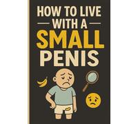 How To Live With A Small Penis: A Funny Blank Lined Notebook for Men with a Sense of Humor - Gag Gift, Joke Journal, 6x9 inches