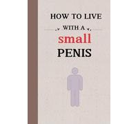 How To Live With A Small Penis: Funny Novelty Lined Notebook Disguised as a Genuine Paperback | Adult Naughty Humor Gift for Him,Men, Husband, Brother