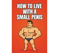 How to Live with a Small Penis: Inappropriate Adult Humor Notebook for Men Women Gag Gifts Pranks Parties Birthdays Bachelor Weddings Christmas Secret Santa and Bathroom Laughs