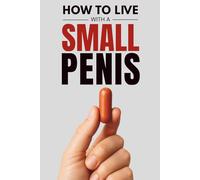 How To Live With A Small Penis: Serious Looking Parody Notebook, Disguised As Real Guide, Funny Gag Gift For Adults, Perfect For Secret Santa, Office Pranks, Bachelor Parties