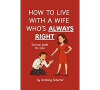 HOW TO LIVE WITH A WIFE WHO'S ALWAYS RIGHT: Survival guide for men