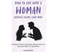 How to Live With a Woman Without Losing Your Mind: A Husband’s Guide to Staying Sane, Sleeping Inside, and Figuring Out What ‘Fine’ Really Means
