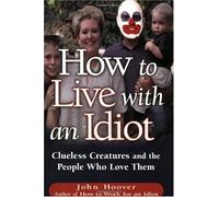 How to Live with an Idiot: Clueless Creatures and the People Who Love Them