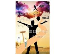 How to Live Your Dream Life In Less Than 10 Steps