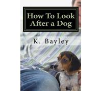 How To Look After a Dog: Caring For Your Dog - A Beginners Guide