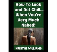 How To Look and Act Chill…: …When You’re Very Much Naked!