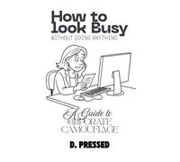 How to Look Busy Without Doing Anything: A Guide to Corporate Camouflage