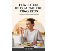 How to Lose Belly Fat Without Crazy Diets: A Simple Plan for Sustainable Weight Loss