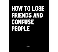 How to Lose Friends and Confuse People: The Coffee Table Book