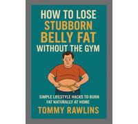 How to Lose Stubborn Belly Fat Without the Gym: Simple Lifestyle Hacks to Burn Fat Naturally at Home
