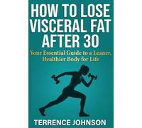 How to Lose Visceral Fat After 30: Step-by-Step Beginner Guide to Lose Visceral Fat After 30 | Simple Strategies, Common Mistakes to Avoid, and an Easy Action Plan for Lasting Results