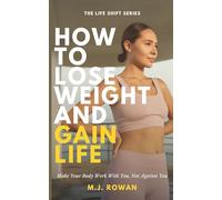 How To Lose Weight & Gain Life: A 7-Step System to Make Your Body Work With You, Not Against You.