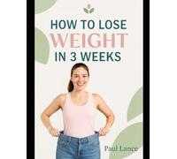 HOW TO LOSE WEIGHT IN 3 WEEKS: A COMPLETE GUIDE TO EFFECTIVE AND SUSTAINABLE STRATEGIES