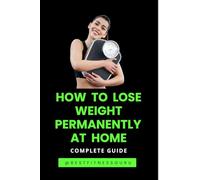 How To Lose Weight Permanently At Home: Lose Weight Naturally And Safely-Complete Guide