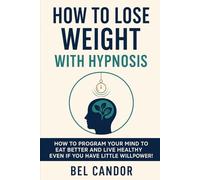 HOW TO LOSE WEIGHT WITH HYPNOSIS: How to Program Your Mind to Eat Better and Live Healthy Even If You Have Little Willpower!