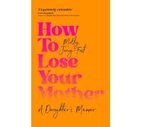 How to Lose Your Mother : A Daughter's Memoir