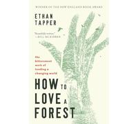 How to Love a Forest: The Bittersweet Work of Tending a Changing World