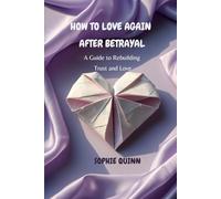 HOW TO LOVE AGAIN AFTER BETRAYAL: A Guide to Rebuilding Trust and Love