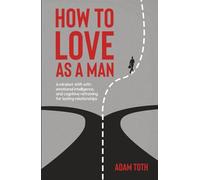 How to love as a man: A mindset shift with emotional intelligence, and cognitive reframing for lasting relationships