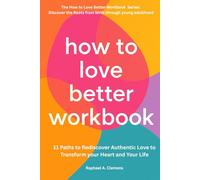 How to Love Better Workbook: Discover the Roots of Authentic Love to Transform Your Heart and Your Life