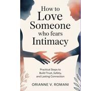 How to Love Someone Who Fears Intimacy: Practical Steps to Build Trust, Safety, and Lasting Connection