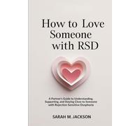 How to Love Someone with RSD: A Partner's Guide to Understanding, Supporting, and Staying Close to Someone with Rejection Sensitive Dysphoria