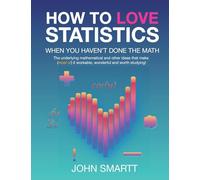 How to Love Statistics When You Haven't Done the Math: The underlying mathematical and other ideas that make (most of) it workable, wonderful and worth studying!