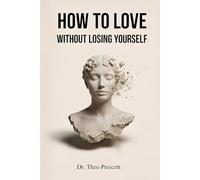 How to Love Without Losing Yourself: A Psychologist's Guide to Boundaries, Self-Respect, and Secure Love