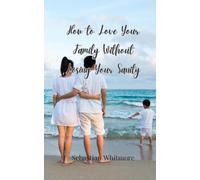 How to Love Your Family Without Losing Your Sanity