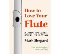 How to Love Your Flute: A Guide to Flutes and Flute Playing