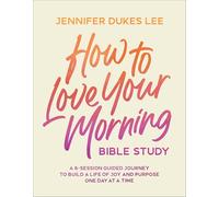 How to Love Your Morning Bible Study: A 6-Session Guided Journey to Build a Life of Joy and Purpose One Day at a Time