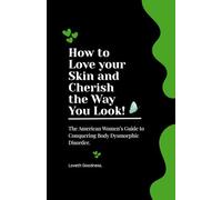 How to Love your Skin and Cherish the Way You Look: The American Women’s Guide to Conquering Body Dysmorphic Disorder.