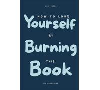 How to Love Yourself by Burning This Book: 100 Questions Journal for Self-Discovery - Write by Hand, Keep What Still Teaches You, and Burn What You're Ready to Put Down