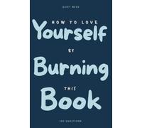 How to Love Yourself by Burning This Book: 100 Questions Journal for Self-Discovery - Write by Hand, Keep What Still Teaches You, and Burn What You're Ready to Put Down