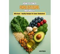 HOW TO LOWER CHOLESTEROL NATURALLY: With Heart - Healthy Recipes for Lower Cholesterol