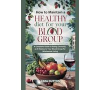 HOW TO MAINTAIN A HEALTHY DIET FOR YOUR BLOOD GROUP: A Complete Guide to Eating Correctly as It Relates to Your Blood Group for Wholesome Living