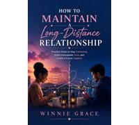 How To Maintain Long-distance Relationship: Practical Steps To Stay Connected, Build Unshakable Trust ,and Create a Future Together