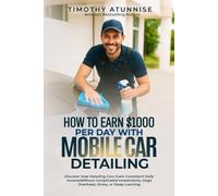 How To Make $1,000 per Day with Mobile Car Detailing: Discover how detailing cars fuels consistent daily income without complicated investments, huge overhead, stress, or steep learning