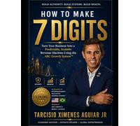 How to Make 7 Digits: Turn Your Business Into a Predictable, Scalable Revenue Machine Using the ABC Growth System™