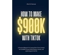How To Make $900K With TikTok: A Beginner’s Blueprint for Turning Short-Form Content Into Scalable Income