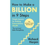 How to Make a Billion in Nine Steps: Simple Lessons for Making Extraordinary Wealth