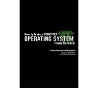 How to Make a Computer Operating System from Scratch: A Step-by-Step Guide to OS Development