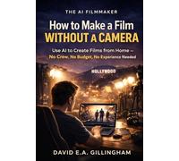 How to Make a Film Without a Camera: Use AI to Create Films from Home - No Crew, No Budget, No Experience Needed